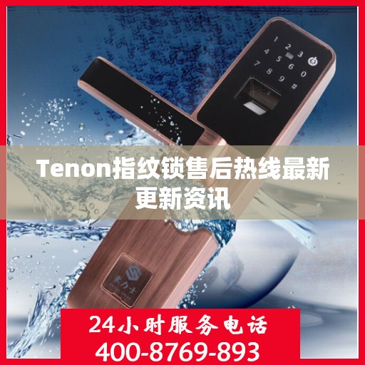 Tenon指纹锁售后热线最新更新资讯