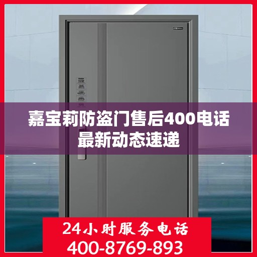 嘉宝莉防盗门售后400电话最新动态速递