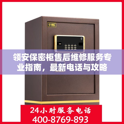 领安保密柜售后维修服务专业指南，最新电话与攻略