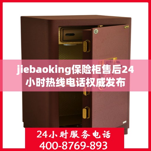 jiebaoking保险柜售后24小时热线电话权威发布