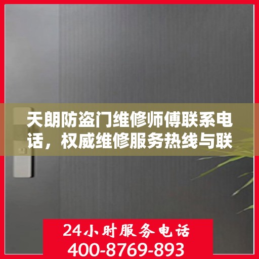 天朗防盗门维修师傅联系电话，权威维修服务热线与联系方式全解析