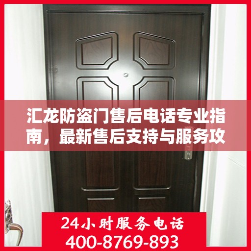 汇龙防盗门售后电话专业指南，最新售后支持与服务攻略