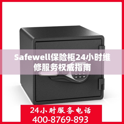 Safewell保险柜24小时维修服务权威指南