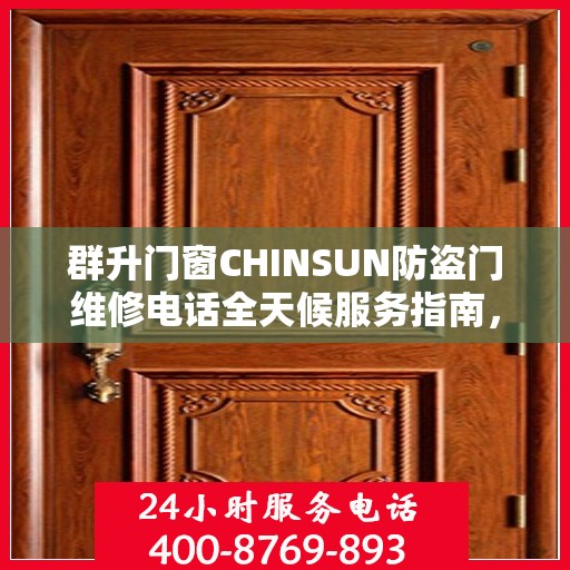 群升门窗CHINSUN防盗门维修电话全天候服务指南，详细攻略与24小时维修支持