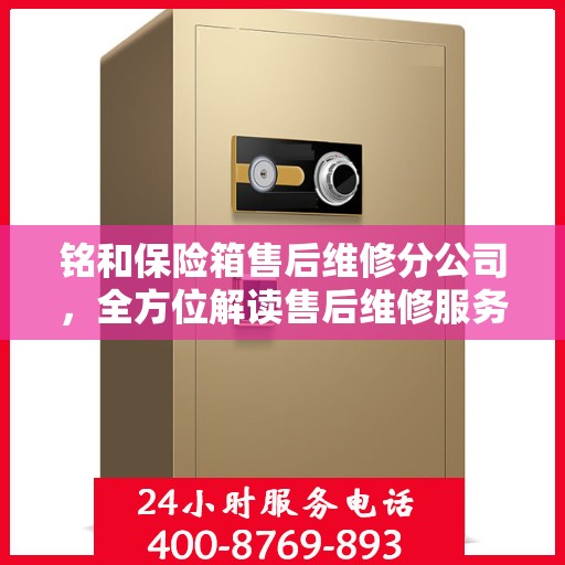 铭和保险箱售后维修分公司，全方位解读售后维修服务秘籍