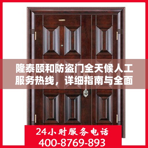 隆泰颐和防盗门全天候人工服务热线，详细指南与全面攻略