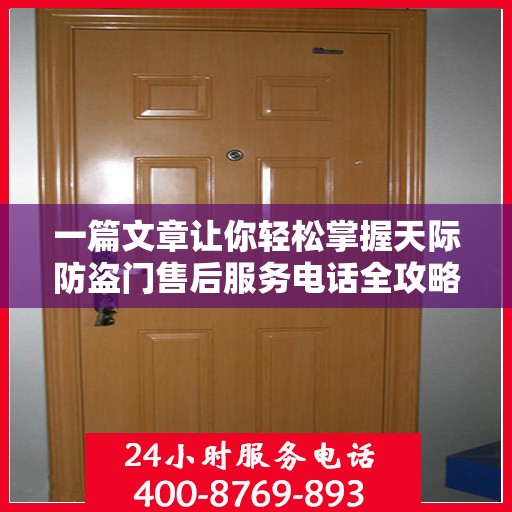 一篇文章让你轻松掌握天际防盗门售后服务电话全攻略！