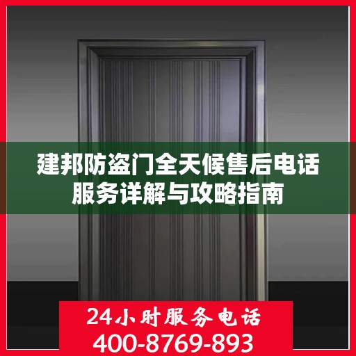 建邦防盗门全天候售后电话服务详解与攻略指南