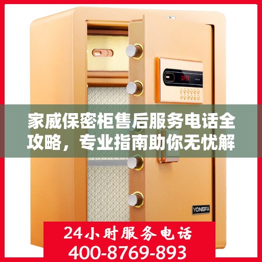 家威保密柜售后服务电话全攻略，专业指南助你无忧解决售后问题
