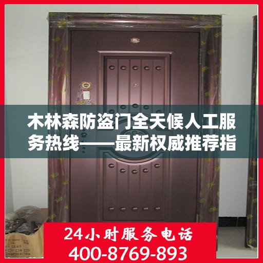 木林森防盗门全天候人工服务热线——最新权威推荐指南