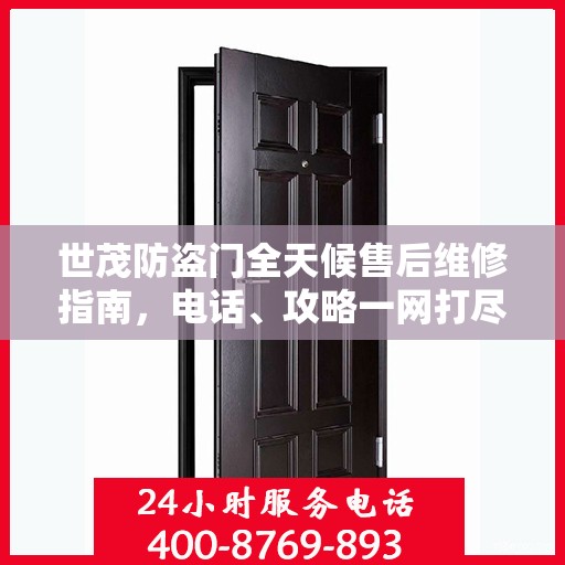 世茂防盗门全天候售后维修指南，电话、攻略一网打尽