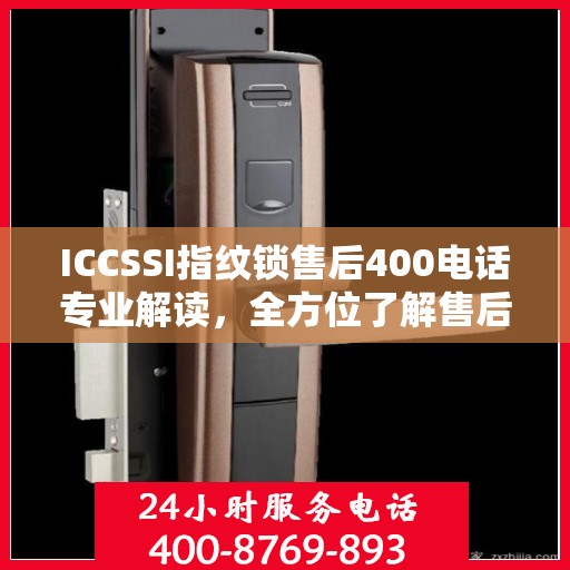 ICCSSI指纹锁售后400电话专业解读，全方位了解售后支持与解决方案