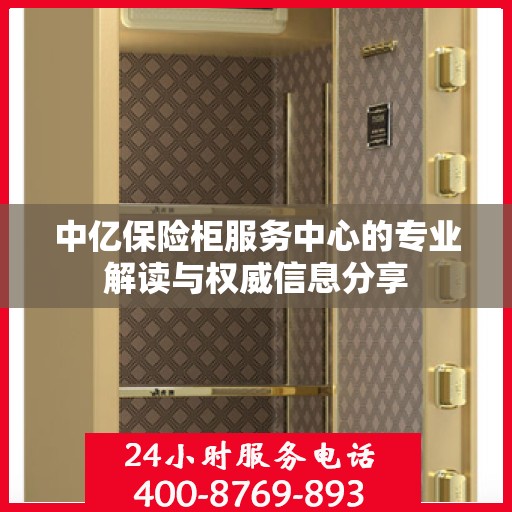 中亿保险柜服务中心的专业解读与权威信息分享