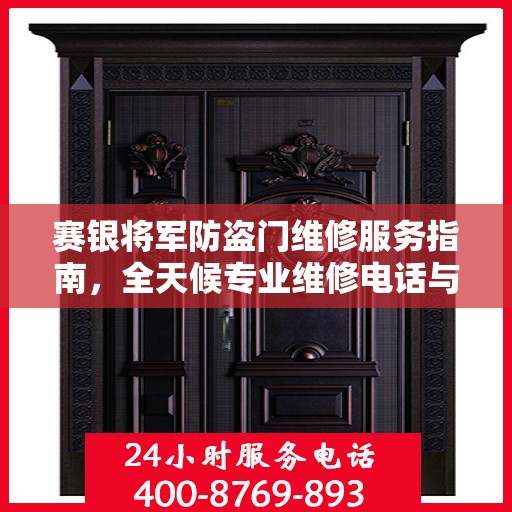 赛银将军防盗门维修服务指南，全天候专业维修电话与最新攻略速递