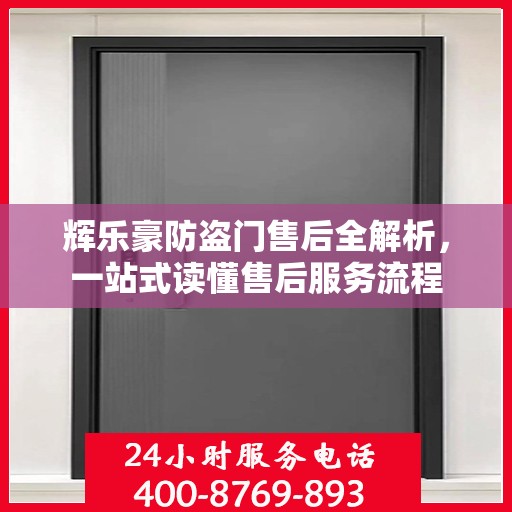 辉乐豪防盗门售后全解析，一站式读懂售后服务流程