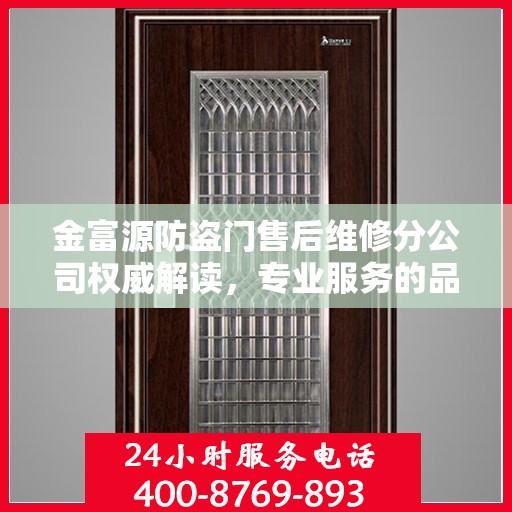 金富源防盗门售后维修分公司权威解读，专业服务的品质与承诺