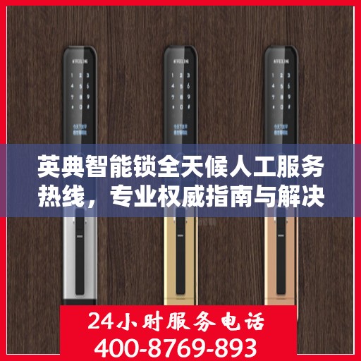 英典智能锁全天候人工服务热线，专业权威指南与解决方案