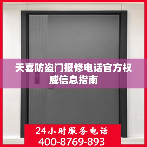 天喜防盗门报修电话官方权威信息指南