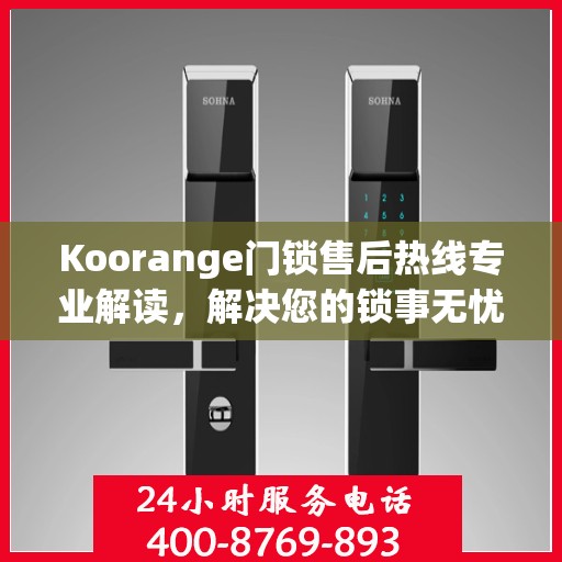 Koorange门锁售后热线专业解读，解决您的锁事无忧
