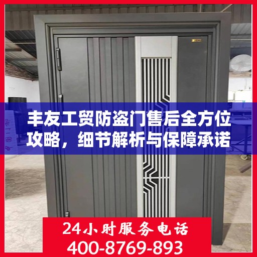 丰友工贸防盗门售后全方位攻略，细节解析与保障承诺