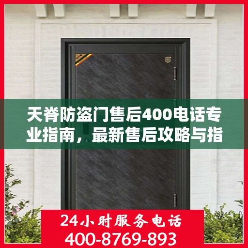 天脊防盗门售后400电话专业指南，最新售后攻略与指南