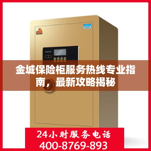 金城保险柜服务热线专业指南，最新攻略揭秘