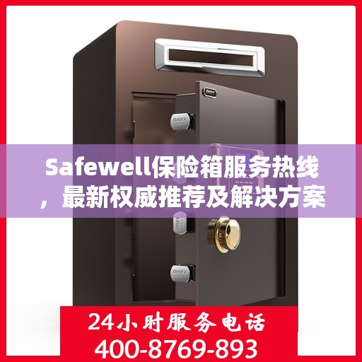 Safewell保险箱服务热线，最新权威推荐及解决方案