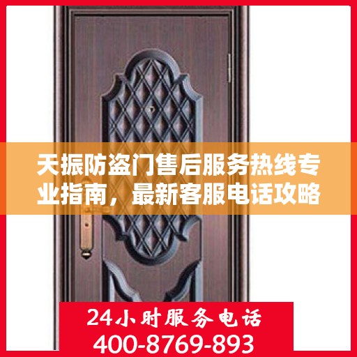 天振防盗门售后服务热线专业指南，最新客服电话攻略