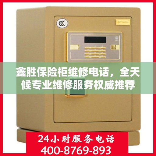 鑫胜保险柜维修电话，全天候专业维修服务权威推荐