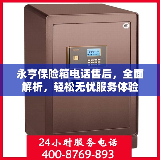 永亨保险箱电话售后，全面解析，轻松无忧服务体验