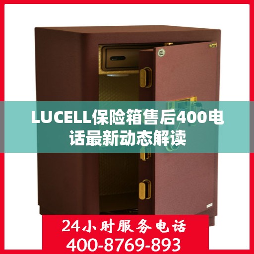 LUCELL保险箱售后400电话最新动态解读