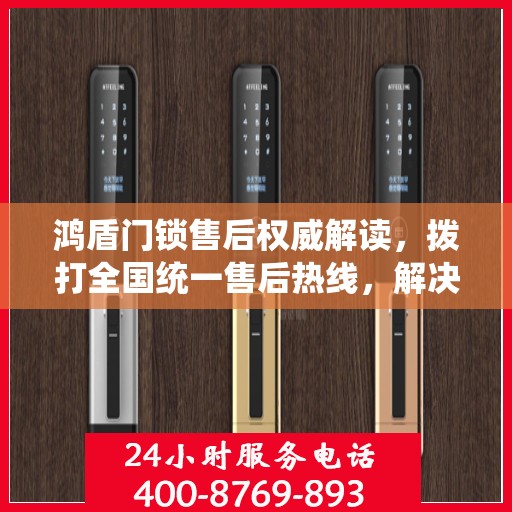 鸿盾门锁售后权威解读，拨打全国统一售后热线，解决您的锁事烦恼