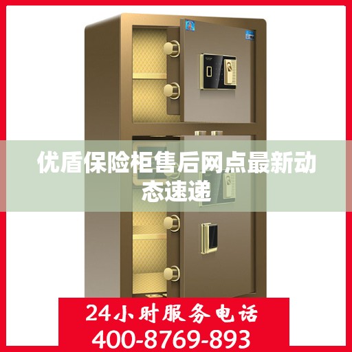 优盾保险柜售后网点最新动态速递