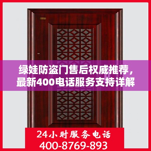绿娃防盗门售后权威推荐，最新400电话服务支持详解