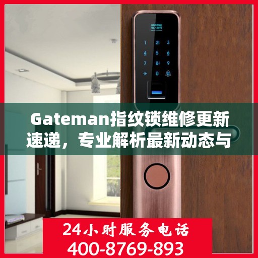 Gateman指纹锁维修更新速递，专业解析最新动态与解决方案