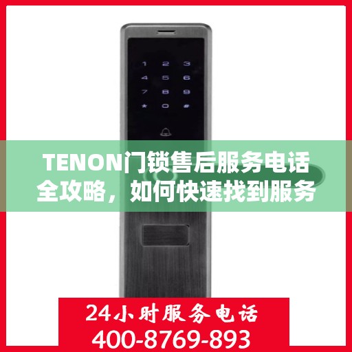 TENON门锁售后服务电话全攻略，如何快速找到服务热线？
