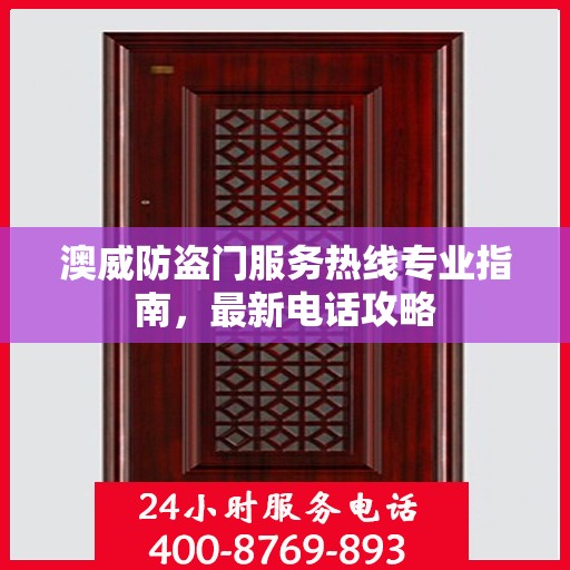 澳威防盗门服务热线专业指南，最新电话攻略