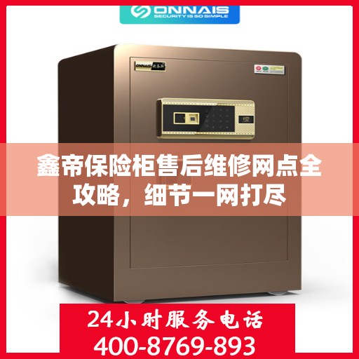 鑫帝保险柜售后维修网点全攻略，细节一网打尽