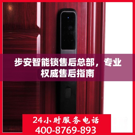 步安智能锁售后总部，专业权威售后指南