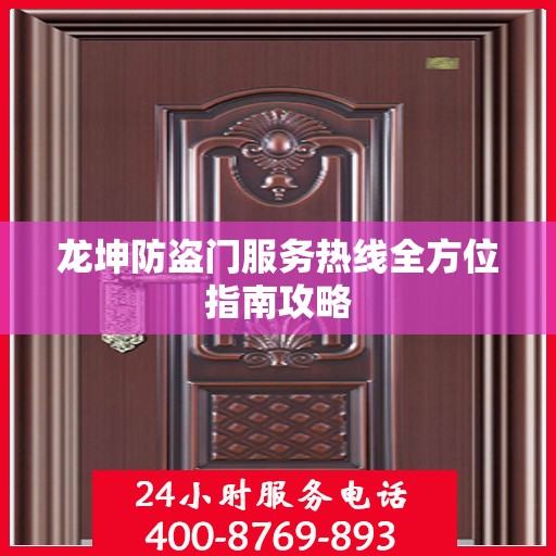 龙坤防盗门服务热线全方位指南攻略
