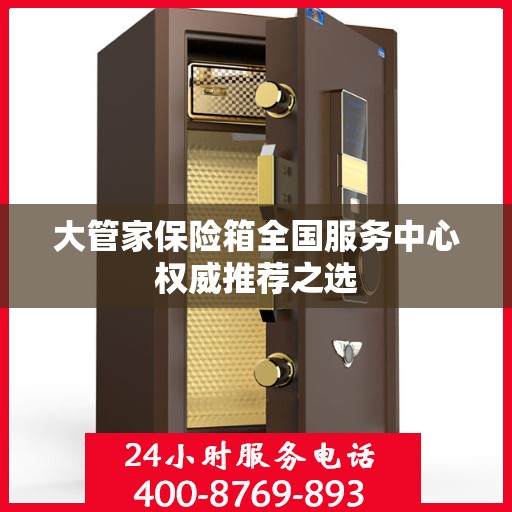 大管家保险箱全国服务中心权威推荐之选
