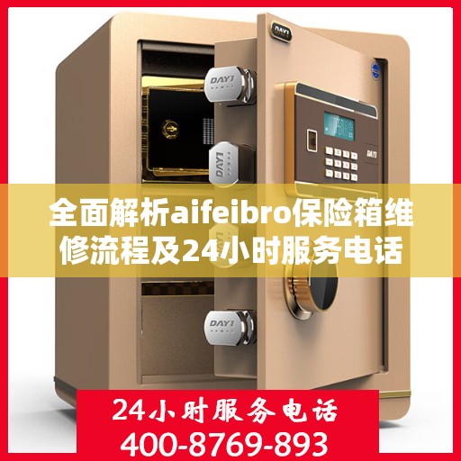 全面解析aifeibro保险箱维修流程及24小时服务电话