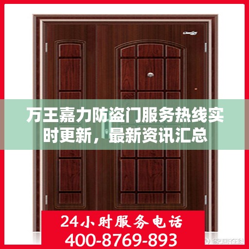 万王嘉力防盗门服务热线实时更新，最新资讯汇总