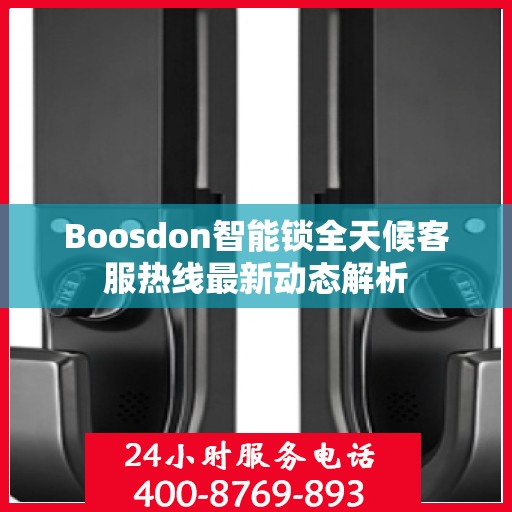 Boosdon智能锁全天候客服热线最新动态解析