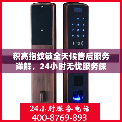 积高指纹锁全天候售后服务详解，24小时无忧服务保障