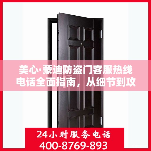 美心·蒙迪防盗门客服热线电话全面指南，从细节到攻略的详尽解读