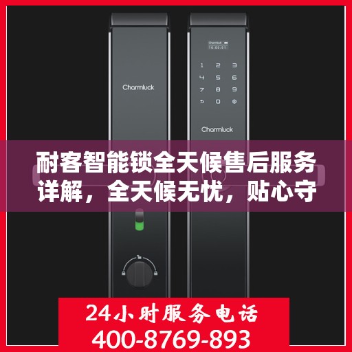 耐客智能锁全天候售后服务详解，全天候无忧，贴心守护您的安全锁事！