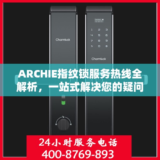 ARCHIE指纹锁服务热线全解析，一站式解决您的疑问和需求