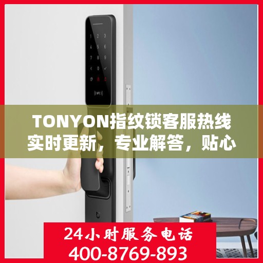 TONYON指纹锁客服热线实时更新，专业解答，贴心服务