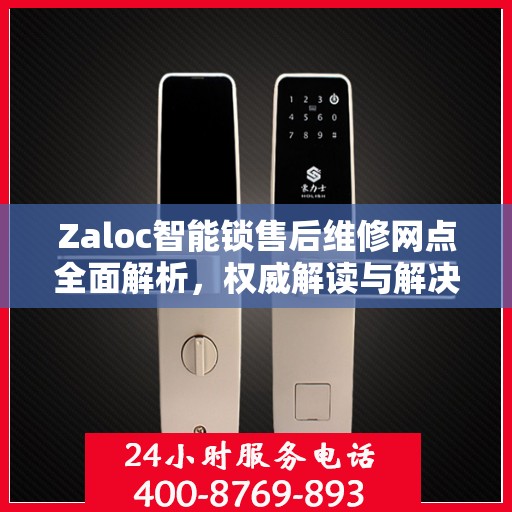 Zaloc智能锁售后维修网点全面解析，权威解读与解决方案